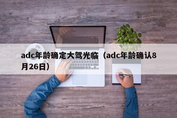 adc年龄确定大驾光临（adc年龄确认8月26日）