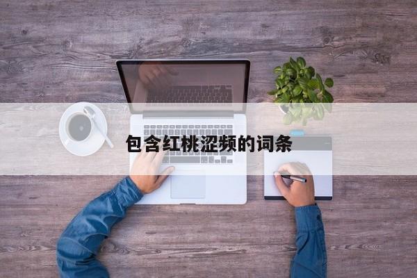 包含红桃涩频的词条