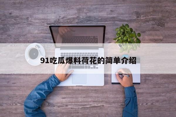 91吃瓜爆料荷花的简单介绍
