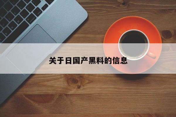 关于日国产黑料的信息