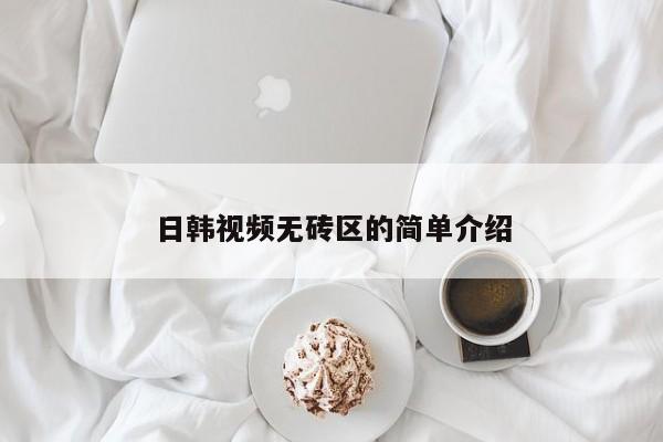 日韩视频无砖区的简单介绍