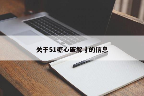 关于51糖心破解㇏的信息